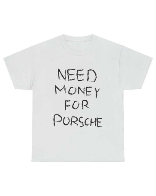 NEED MONEY FOR PORSCHE TEE (FRONT)
